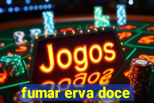 fumar erva doce